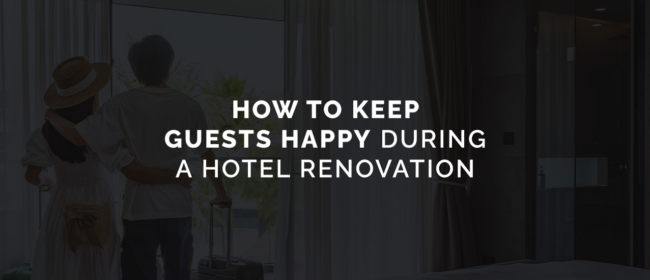 How to Keep Guests Happy During a Hotel Renovation