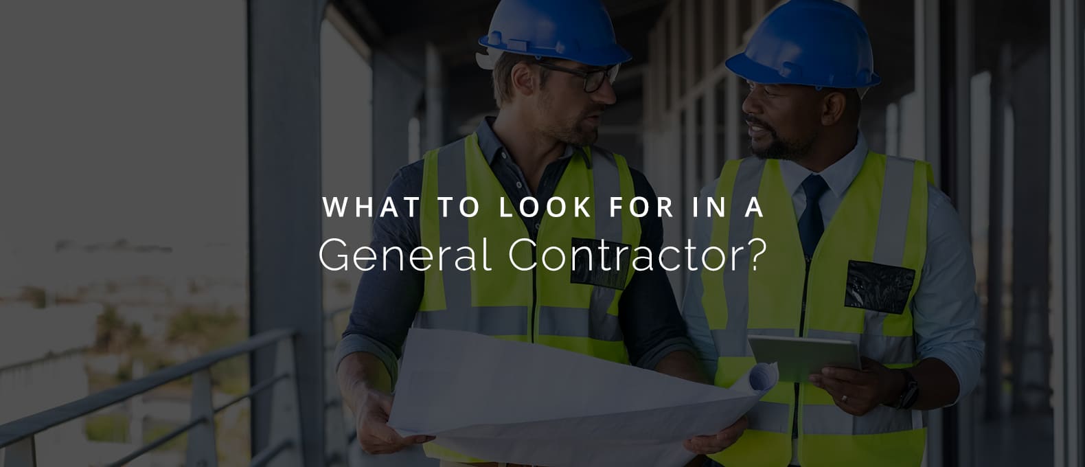 What to Look for in a General Contractor