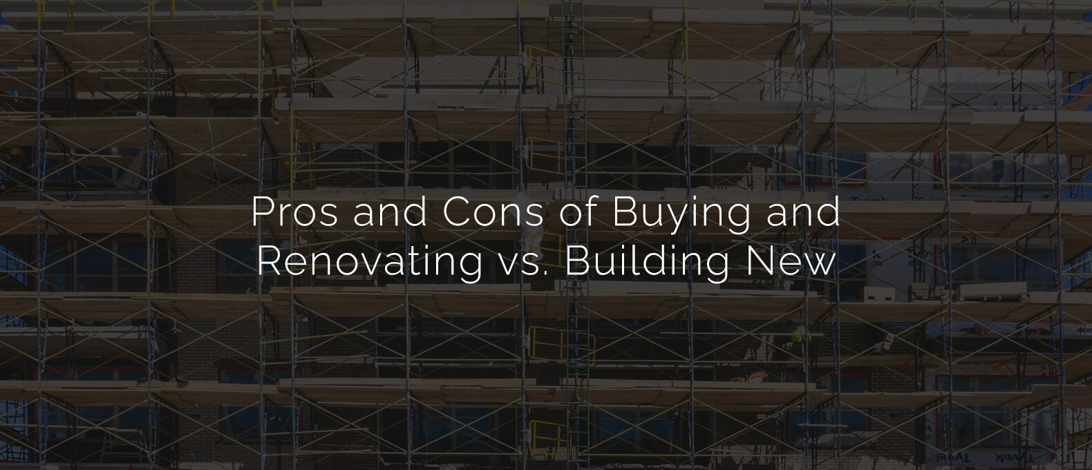 Pros and Cons of Buying and Renovating vs. Building New