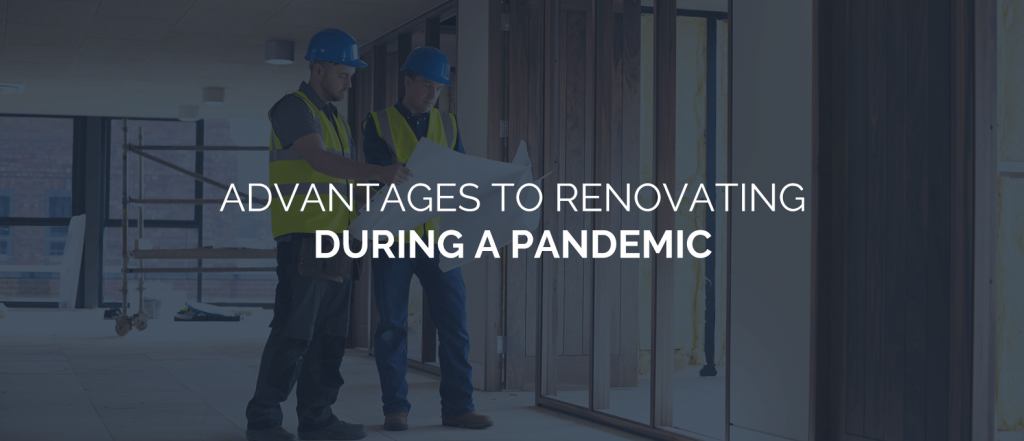 Advantages to renovating during a pandemic